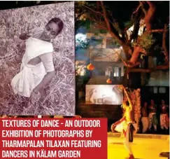  ?? ?? TEXTURES OF DANCE - AN OUTDOOR EXHIBITION OF PHOTOGRAPH­S BY THARMAPALA­N TILAXAN FEATURING DANCERS IN KÄLAM GARDEN