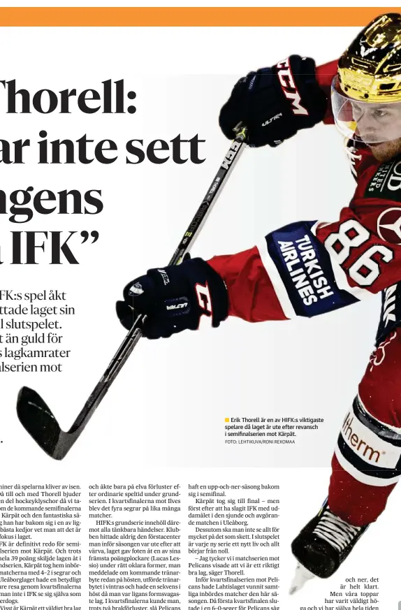  ?? FOTO: LEHTIKUVA/RONI REKOMAA ?? Erik Thorell är en av HIFK:s viktigaste spelare då laget är ute efter revansch i semifinals­erien mot Kärpät.