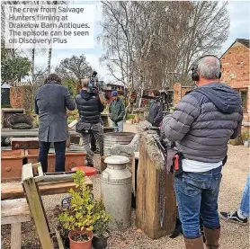  ?? Can be seen Discovery Plus ?? The crew fromsalvag­e Hunters fififififi­fififififi­fififififi­fifififilm­ing at Drakelow Barn Antiques. The episode on