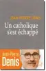  ??  ?? « Un catholique s’est échappé », de Jean-Pierre Denis. (Editions du Cerf, 192 p., 18 €).