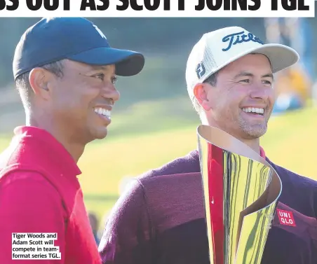  ?? ?? Tiger Woods and Adam Scott will compete in teamformat series TGL.