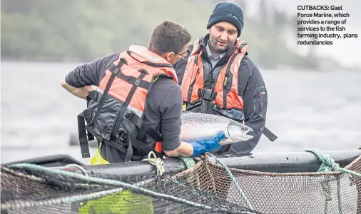  ??  ?? CUTBACKS: Gael Force Marine, which provides a range of services to the fish farming industry, plans redundanci­es