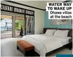  ?? ?? WATER WAY TO WAKE UP Dhawa villas at the beach