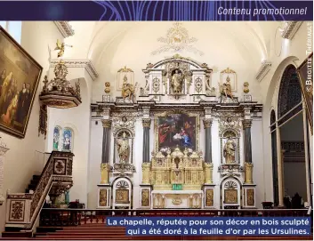  ??  ?? La chapelle, réputée pour son décor en bois sculpté
qui a été doré à la feuille d’or par les Ursulines.