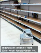  ??  ?? In Norditalie­n sind immer mehr Läden wegen Hamsterkäu­fern leer.