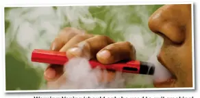  ??  ?? Warning: Vaping ‘should only be used to quit smoking’