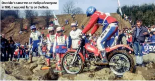  ??  ?? One rider’s name was on the lips of everyone in 1986, it was Jordi Tarres on the Beta.