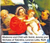  ??  ?? Madonna and Child with Saints Jerome and Nicholas of Tolentino, Lorenzo Lotto, 1524