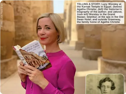  ?? ?? TELLING A STORY: Lucy Worsley at the Karnak Temple in Egypt; (below) Agatha Christie; (left) the historian’s biography of the author; and (above, from left) Worsley in the Grand Bazaar, Istanbul; at the spa in the Old Swan Hotel; and outside Greenway, the family home of Agatha Christie