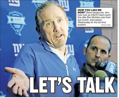  ?? Robert Sabo ?? HOW YOU LIKE ME
NOW? Steve Spagnuolo, who took over as interim head coach this after Ben McAdoo was fired last month, interviewe­d Wednesday for the full-time position.