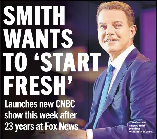  ??  ?? “The News with Shepard Smith” premieres Wednesday on CNBC.