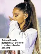  ??  ?? Ariana Grande performs at the One Love Manchester concert