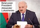  ??  ?? Belarusian President Alexander Lukashenko