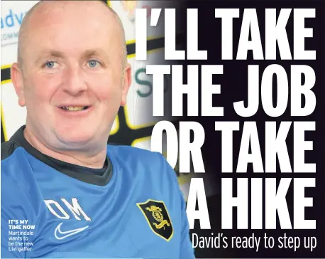  ??  ?? IT’S MY TIME NOW Martindale wants to be the new Livi gaffer