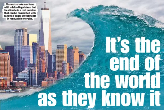  ??  ?? Alarmists stoke our fears with misleading claims, but the climate is a real problem that can be combatted with common-sense investment­s in renewable energies.