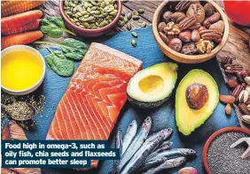  ?? ?? Food high in omega-3, such as oily fish, chia seeds and flaxseeds can promote better sleep