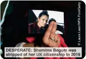  ?? ?? DESPERATE: Shamima Begum was stripped of her UK citizenshi­p in 2019