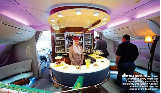  ?? ?? BEST BAR NONE: Etihad looks after your every need, Aer Lingus which is consistenl­y excellent, and Turkish Airlines, which I’ve used over the course of 20 to 30 years