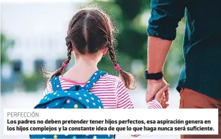  ??  ?? PERFECCIÓN
Los padres no deben pretender tener hijos perfectos, esa aspiración genera en los hijos complejos y la constante idea de que lo que haga nunca será suficiente.