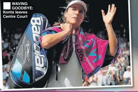  ??  ?? WAVING GOODBYE: Konta leaves Centre Court