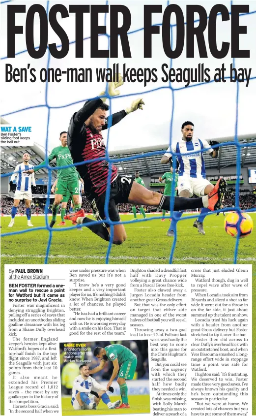  ??  ?? WAT A SAVE Ben Foster’s sliding foot keeps the ball out GAME OVER Brighton’s Florin Andone after the match with Adrian Mariappa