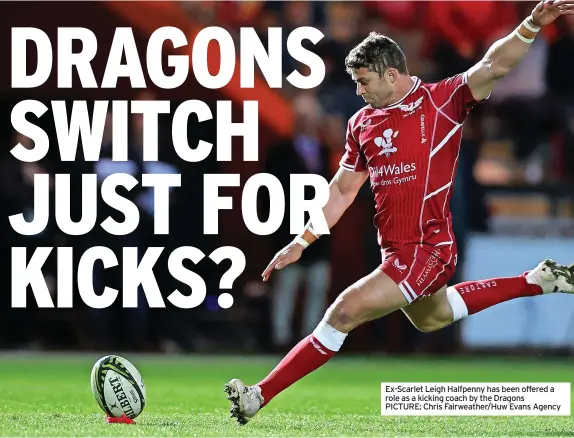  ?? ?? Ex-Scarlet Leigh Halfpenny has been offered a role as a kicking coach by the Dragons PICTURE: Chris Fairweathe­r/Huw Evans Agency