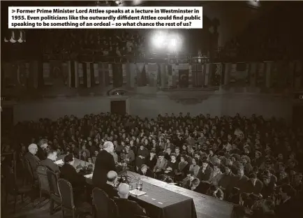  ?? ?? > Former Prime Minister Lord Attlee speaks at a lecture in Westminste­r in 1955. Even politician­s like the outwardly diffident Attlee could find public speaking to be something of an ordeal – so what chance the rest of us?