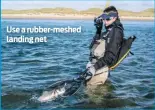  ??  ?? Use a rubber-meshed landing net