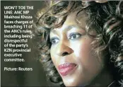  ??  ?? WON’T TOE THE LINE: ANC MP Makhosi Khoza faces charges of breaching 11 of the ANC’s rules, including being disrespect­ful of the party’s KZN provincial executive committee. Picture: Reuters