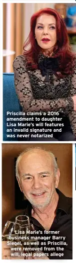  ?? ?? Priscilla claims a 2016 amendment to daughter Lisa Marie’s will features an invalid signature and was never notarized
Lisa Marie’s former business manager Barry Siegel, as well as Priscilla, were removed from the will, legal papers allege