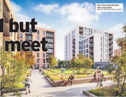  ?? IMAGE: FAIRVIEW NEW HOMES ?? How the redevelope­d site could look