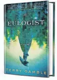  ??  ?? • The Eulogist (William Morrow, 320 pages, $26.99) by Terry Gamble