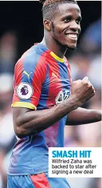  ??  ?? SMASH HIT Wilfried Zaha was backed to star after signing a new deal