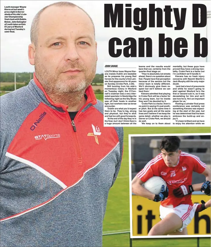  ??  ?? Louth manager Wayne Kierns at last week’s press night in Darver aheda of his side’s Leinster Championsh­ip final clash with Dublin. Below, John Gallagher of Louth takes on Eoin O’Leary of Wexford during last Tuesday’s semi-final.
