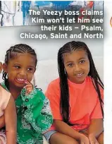  ?? ?? The Yeezy boss claims Kim won’t let him see
their kids — Psalm, Chicago, Saint and North