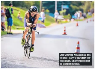  ??  ?? Czas Cezarego Wilka zajmują dziś treningi i starty w zawodach triathlono­wych. Kolarstwa próbował już jako przedszkol­ak.