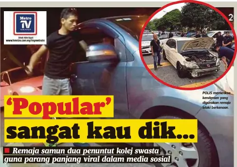  ??  ?? DUA penuntut kolej swasta rugi RM2,000 selepas disamun lelaki bersenjata­kan parang panjang. POLIS memeriksa kenderaan yang digunakan remaja lelaki berkenaan.