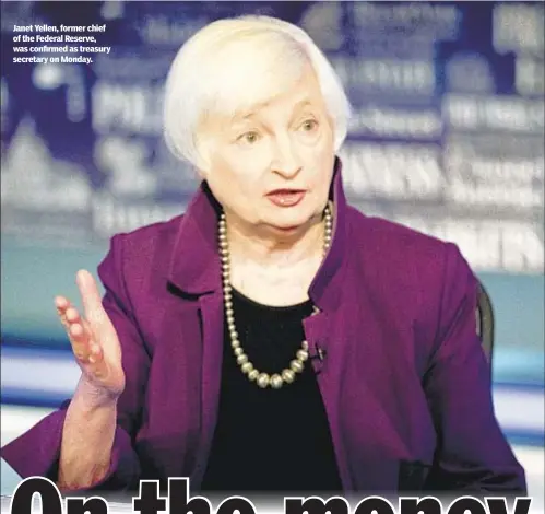  ??  ?? Janet Yellen, former chief of the Federal Reserve, was confirmed as treasury secretary on Monday.