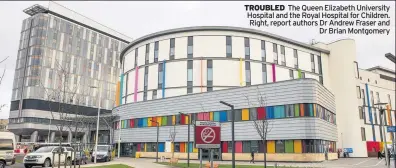  ??  ?? TROUBLED The Queen Elizabeth University Hospital and the Royal Hospital for Children. Right, report authors Dr Andrew Fraser and Dr Brian Montgomery
