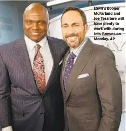  ??  ?? ESPN’s Booger McFarland and Joe Tessitore will have plenty to work with during Jets-Browns on Monday. AP