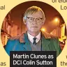  ??  ?? Martin Clunes as DCI Colin Sutton