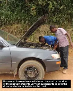  ??  ?? Unsecured broken-down vehicles on the road or the side of the roadway presents very serious hazards to both the driver and other motorists on the road.