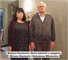  ??  ?? Mirjana Karanović i Boris Isaković u ulogama Mirjane Marković i Slobodana Miloševića