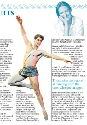  ??  ?? Jeté set: Carlos Acosta is as unattainab­le as junior dance hearthrob Douglas