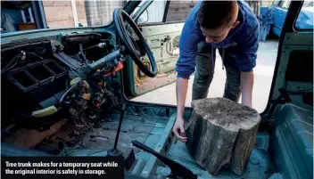  ??  ?? Tree trunk makes for a temporary seat while the original interior is safely in storage.