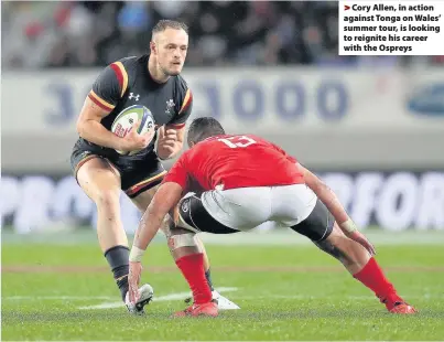  ??  ?? > Cory Allen, in action against Tonga on Wales’ summer tour, is looking to reignite his career with the Ospreys