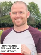  ??  ?? Former Burton Albion midfielder John McGrath.