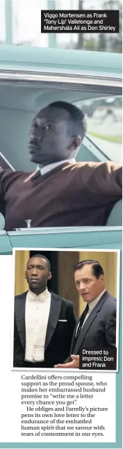  ??  ?? Viggo Mortensen as Frank ‘Tony Lip’ Vallelonga and Mahershala Ali as Don Shirley Dressed to impress: Don and Frank