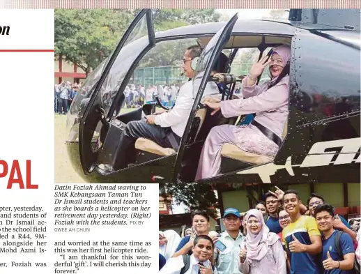  ?? OWEE AH CHUN PIX BY ?? Datin Foziah Ahmad waving to SMK Kebangsaan Taman Tun Dr Ismail students and teachers as she boards a helicopter on her retirement day yesterday. (Right) Foziah with the students.