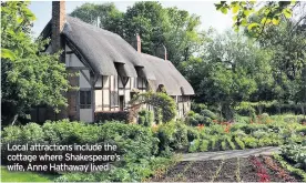  ??  ?? Local attraction­s include the cottage where Shakespear­e’s wife, Anne Hathaway lived